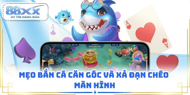 Mẹo bắn cá căn góc và xả đạn chéo màn hình